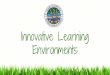 Environments Innovative Learning · Flexible learning spaces Withdrawal or break out spaces for both teachers and students Digital technology used on an everyday basis to engage and