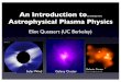 An Introduction to Astrophysical Plasma Physicskunz/Site/PCTS... · An Introduction to (a small part of) Astrophysical Plasma Physics Eliot Quataert (UC Berkeley) ... dust + gas/plasma