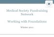 Medical Society Fundraising Network Working with Foundations · Medical Society Fundraising Network Working with Foundations Winter 2011 . ... Medical Centers with Divisions of Geriatrics