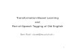 Transformation-Based Learning and Part-of-Speech Tagging ... · transformation-based learning to POS tagging of Old English? • (very) free word order, aggravating the contextual
