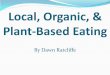 Local, Organic, & Plant-Based Eating PDC 2009... · Helpful suggestions: Keep a journal & remember that what works elsewhere may not work in the desert Important component of sustainable