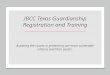 JBCC Texas Guardianship Registration and Training Presentation... · JBCC will notify the court and the proposed guardian of receipt of the required information. JBCC may request