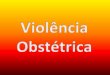 A Relação Médico-Pacienteestaticog1.globo.com/2018/12/13/violencia_obstetrica.pdf · A complicação de aborto é uma das principais causas de morte de mulheres registradas no