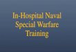 In-Hospital Naval Special Warfare Training · In-Hospital Naval Special Warfare Training. Title: PowerPoint Presentation Author: Toca, Holly P. Created Date: 11/15/2018 9:22:53 AM