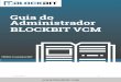 Guia do Administrador BLOCKBIT VCM...BLOCKBIT VCM Guia do Administrador © BLOCKBIT 1 Guia do Administrador BLOCKBIT VCM VERSÃO 1.3 setembro/2017