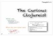 The Curious Clo jureist - Jfokus · why all the ()’s? Lisp is a homoiconic language. Lisp programs consist of lisp data structures. all kinds of useful! ecosystem. ... clojurescript