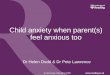 Child anxiety when parent(s) feel anxious too...If you can overcome your anxiety: You can teach your child that feeling anxious or fearful isn’t so bad and how to do what you want