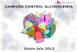 CAMPAÑA CONTROL ALCOHOLEMIA · 2013-12-11 · CAMPAÑA CONTROL ALCOHOLEMIA Gazte jaia 2013 . ALGUNOS DATOS…. 16 de noviembre de 2013 De 23:30 a 3:30 Sondika 127 participantes 