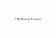 2. The American Revolution · 2017-02-28 · American Revolution 2.2. The War for Independence 2.3. The Creation of New Governments. 2.1. The Coming of the American Revolution. 2.2