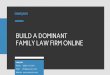 FAMILY LAW FIRM ONLINE BUILD A DOMINANT - LawLytics · marketing to work without wasting time or money. Unlike full-service marketing companies, our system adapts as the law firm’s