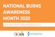 NATIONAL BURNS AWARENESS MONTH 2020€¦ · around bum area unless it is stuck to the + COOL coo/ the burn under cool water for 20 Cool the burn. warm the DO NOT ice or aeams as this