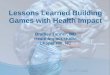 Lessons Learned Building Games - Health Impact · 2019-02-20 · Lessons Learned Building Games with Health Impact Bradley Tanner, MD HealthImpact.studio Chapel Hill, NC. Create a
