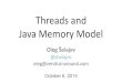 Threads(and(( JavaMemory(Model€¦ · Threads(and((JavaMemory(Model Oleg Šelajev(@shelajev(oleg@zeroturnaround.com October 6, 2014. Agenda Threads Basic synchronization Java Memory
