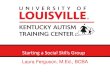 Starting a Social Skills Group - University of Louisvillelouisville.edu/.../startingasocialskillsgroupwebinar.pdfFocusing on social skills •If we do not focus on developing social