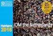 IOM the Netherlands · 2019-01-31 · 1,607 35% By gender Male Female 2016 at a glance 7,259 migrants in contact with IOM 4,635 migrants assisted to return voluntarily or to resettle