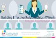Building Effective Relationships @Work...Building Effective Relationships @ Work 2 How do you build partnerships at work? Building mutually beneﬁcial relations, strengths based collaborative