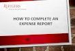 HOW TO COMPLETE AN EXPENSE REPORT · complete the description box. Date of expense You will select the type of expense from the drop down menu. Example shown Get this information