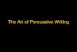 The Art of Persuasive Writing · A persuasive essay convinces readers to agree with the writer’s opinion •The lead/hook captures the reader’s attention •The thesis states