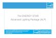 The ENERGY STAR Advanced Lighting Package (ALP)...• Increase your sales and profits by promoting ENERGY STAR qualified fixtures and the Advanced Lighting Package • Take advantage