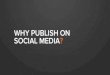 WHY PUBLISH ON SOCIAL MEDIA? · We can attach and publish our blog posts, landing pages, and images to different social media channels from HubSpot’s Social Publishing tool. 