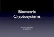 Biometric Cryptosystems - Carleton Universitypeople.scs.carleton.ca/~maheshwa/courses/4109/biometric.pdf · •Biometric authentication decoupled from the cryptographic part of the