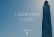 A Builder's Intro to Kotlin · A Builder's Intro to Kotlin. Kotlin? Why Kotlin? Plugin Author. Plugin Author Buildscript Author. Plugin Author Buildscript Author App Developer. val