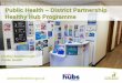 Public Health District Partnership Healthy Hub Programme · December •Healthy Hubs ‘go live’ with minimum criteria in place Next Steps. Thank you Ciceley Scarborough Health