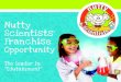 Nutty Scientists Franchise - Scienza Divertente...Two different franchise models to choose from. The flexibility in the Nutty Scientists® franchise opportunity is part of what makes