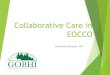 Collaborative Care in EOCCO · 2018-09-25 · Patient-Centered Medical Home 2. Unmet Behavioral Health Needs 9 •67% with a behavioral health disorder do not get behavioral health