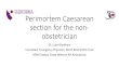 Perimortem Caesarean section for the non- obstetrician - 12.15... · 2017-04-20 · section for the non-obstetrician Dr. Jules Blackham Consultant Emergency Physician, North Bristol