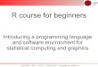 R course for beginners - Heidelberg University · 2014. 10. 29. · R course for beginners Introducing a programming language and software environment for statistical computing and