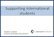 Supporting international students Stephen Carleton. Director of Student Recruitment. Supporting international