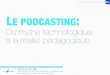 LE PODCASTING · 2015. 5. 28. · CADRE THÉORIQUE // PODCASTING & MOBILE-LEARNING 22 Strickland, Gray & Hill, 2012 Whilst the intention of podcasting is to allow students the ﬂexibility