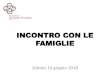 INCONTRO CON LE FAMIGLIE - Fondazione Scarpari Forattini … · incontro con le famiglie sabato 16 giugno 2018-bilancio 2017-le attivita’ e i progetti psio-educativi 2018 - presentazione