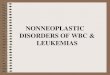 NONNEOPLASTIC DISORDERS OF WBC & LEUKEMIASpatof.ump.edu.pl/wp-content/uploads/2019/01/WBC-PA... · A group of hereditary hematologic disorders, including: Cyclic neutropenia (periodic