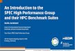 An Introduction to the SPEC High Performance Group and ... · An Introduction to the SPEC High Performance Group and their HPC Benchmark Suites Guido Juckeland Head of Computational