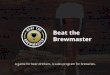 Beat the Brewmaster - Home - Craft Brewers Conference · engage and EDU-TAIN (educate/entertain) your beer drinking fans. Te Conet. BEAT THE BREWMASTER 03 Raise a glass ... earn beer