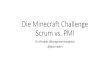 Die Minecraft Challenge Scrum vs. PMI...•Scrum in Two Days –Workshop 2 Tage für bis zu 12 Teilnehmer •Scrum in Two Days inklusive CSM –3 Tage •Bericht erscheint 17.11. online