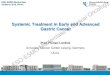 Systemic Treatment in Early and Advanced Gastric Cancer · Systemic Treatment in Early and Advanced Gastric Cancer. Prof. Florian Lordick . University Cancer Center Leipzig, Germany