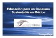 Educación para un Consumo Sustentable en México · 2005. 8. 11. · El programa Jóvenes por el cambio, por un Consumo sustentable en México, constituye un punto de inicio para