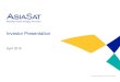 Investor Presentationasiasat.com/sites/default/files/Investor Presentation - April 2016_0.pdf · AsiaSat 7 105.5˚E 5 Aug 2014 24 Ku + Ka (Co-locate with AsiaSat 7) AsiaSat 8 122˚E