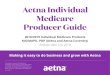 Aetna Individual Medicare Producer Guide...Everything You Need to Be Ready to Sell What “Ready to Sell” means* - Aetna Medicare identifier, your ... - Chargebacks for rapid disenrollments