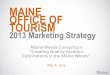 MAINE OFFICE OF TOURISM… · 2017. 10. 26. · MAINE OFFICE OF TOURISM 2013 Marketing Strategy Maine Woods Consortium “Creating Quality Vacation Destinations in the Maine Woods”