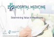 Determining Value in Healthcare€¦ · Define value in healthcare and describe an approach for its assessment in the hospital setting Employ innovative in-hospital opportunities