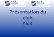 Présentation du club Skål - convergix.caconvergix.ca/files/Membership Presentation Skal Canada-vf.pdf · Présentation du club Skål . ORDRE DU JOUR Qu’est-ce que SKÅL International