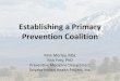 Establishing a Primary Prevention Coalition · Tips for Building a Coalition and Inviting New Partners, Cont’d • Ensure that members have clout in the community and will publically