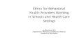 Ethics for Behavioral Health Providers Working€¦ · governing the practice of providing behavioral health care in schools and health care settings. 2. List and define various components