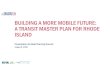 BUILDING A MORE MOBILE FUTURE: A TRANSIT MASTER …BUILDING A MORE MOBILE FUTURE: A TRANSIT MASTER PLAN FOR RHODE ISLAND Presentation to State Planning Council ... Strategy identification