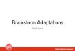 Brainstorm Adaptations Activity: Brainstorm It¢â‚¬â„¢s time to brainstorm! Get your ideas flowing and think