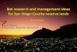 Bat research and management in San Diego County · 2016. 8. 30. · San Diego County Mammal Atlas (a transparent database that can be accessed by all *except for roost information*)-